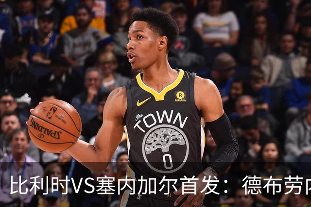 比利时VS塞内加尔首发：德布劳内领军 特罗萨德配多库